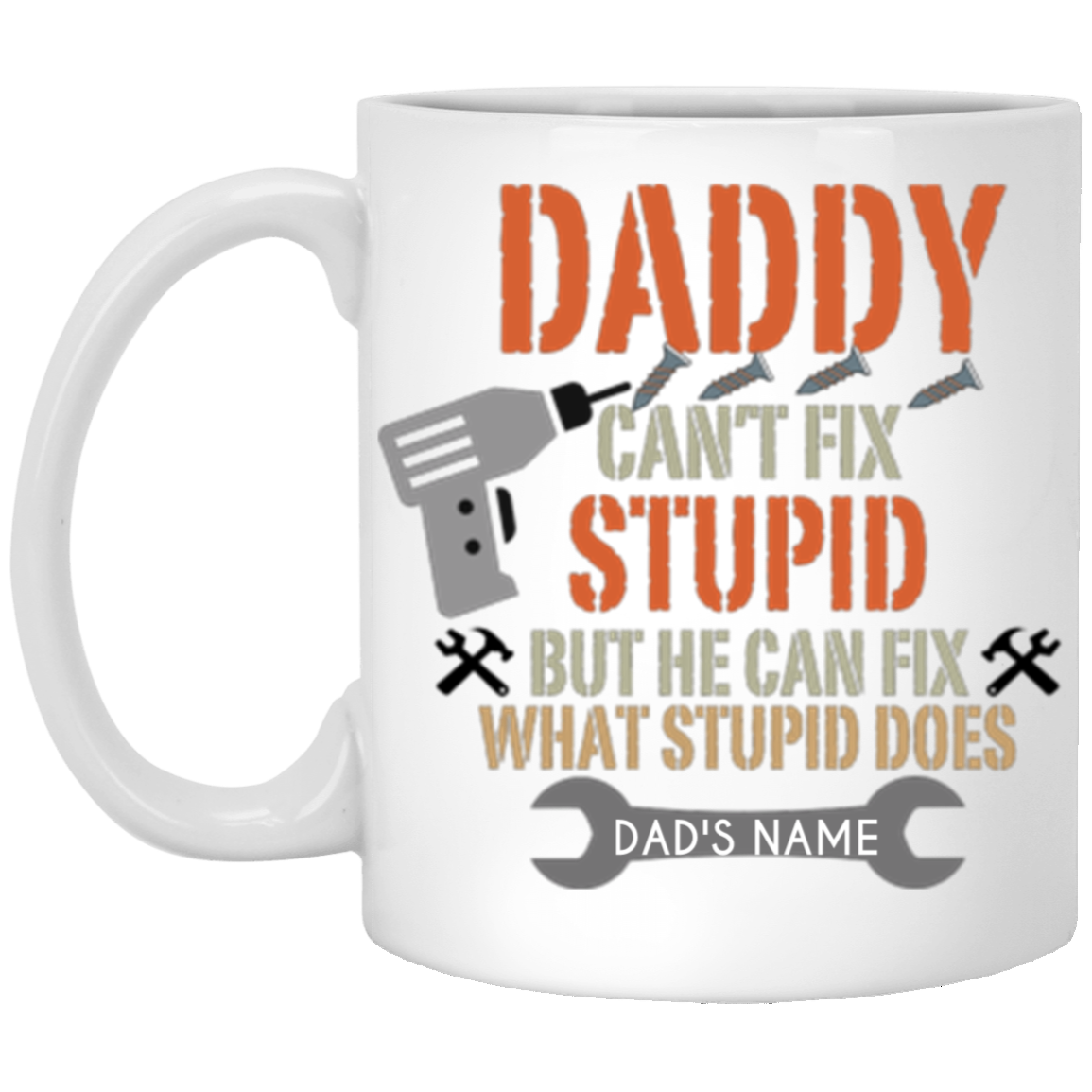 Daddy Can't Fix Stupid | Personalized 11oz Mug